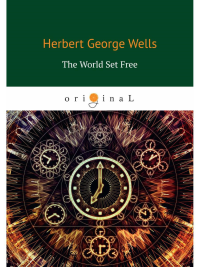 The World Set Free = Освобожденный мир: на англ.яз. Wells H.G.