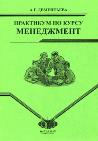 Дементьева А.Г.. Практикум по курсу "Менеджмент" для студентов заочного отд. МИЭП