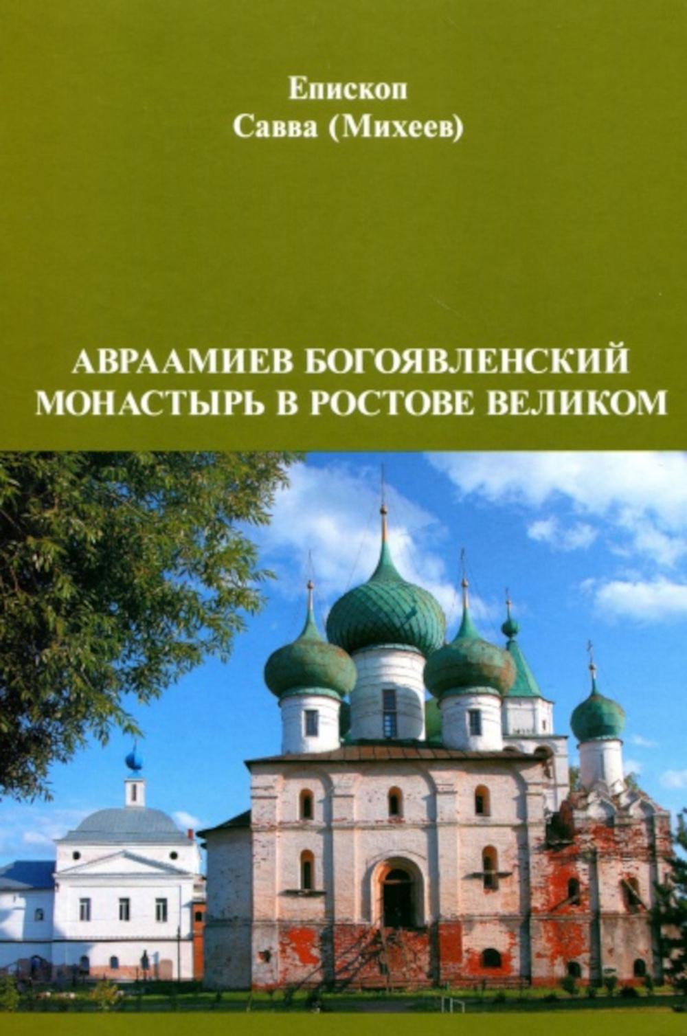 Авраамиев Богоявленский монастырь в Ростове Великом: церковно-исторический очерк. Савва (Михеев), митрополит