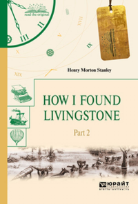 HOW I FOUND LIVINGSTONE. IN 2 P. PART 2. КАК Я НАШЕЛ ЛИВИНГСТОНА. В 2 Ч. ЧАСТЬ 2