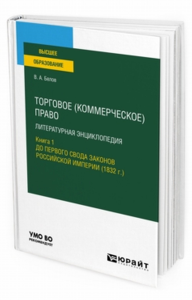 Торговое (коммерческое) право: литературная энциклопедия. Книга 1. До первого свода законов российской империи (1832 г. ). Учебное пособие для вузов. Учебное пособие