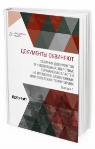 Документы обвиняют. Сборник документов о чудовищных зверствах германских властей на временно захваченных ими советских территориях. Выпуск 1