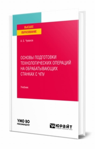 Основы подготовки технологических операций на обрабатывающих станках с чпу. Учебник для вузов