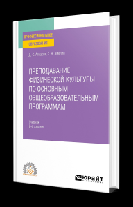 ПРЕПОДАВАНИЕ ФИЗИЧЕСКОЙ КУЛЬТУРЫ ПО ОСНОВНЫМ ОБЩЕОБРАЗОВАТЕЛЬНЫМ ПРОГРАММАМ 2-е изд., пер. и доп. Учебник для СПО