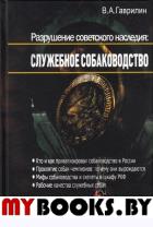 Разрушение советского наследия: СЛУЖЕБНОЕ СОБАКОВОДСТВО. Гаврилин В.А.