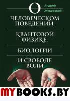 О человеческом поведении, квантовой физике, биологии и свободе воли. Книга не для всех. Жуковский А.К.