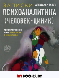 Записки психоаналитика (Человек-циник). Психоаналитический роман в пяти частях с приложениями. Заецъ А.