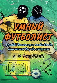 Умный футболист. . Рощупкин А.Ю.Де'Либри