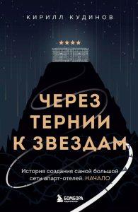 Через тернии к звездам. История создания самой большой сети апарт-отелей. Начало. Кудинов К.А.