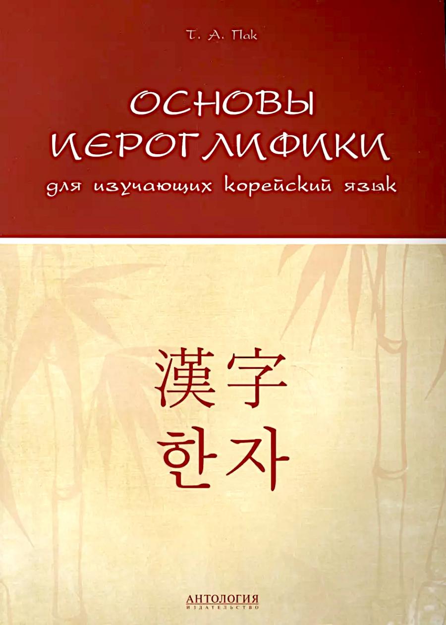 Основы иероглифики для изучающих корейский язык: учебно-методическое пособие. Пак Т.А.