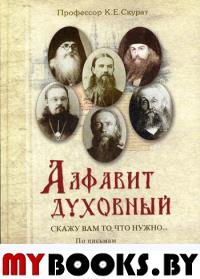 Алфавит духовный. Скажу вам то, что нужно... По письмам благодатных Наставников Русской Церкви XIX-XX веков