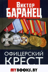 Офицерский крест. Служба и любовь полковника Генштаба. Баранец В.Н.