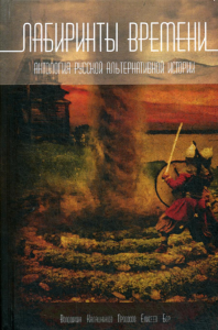 Сост. Володихин Д.. Лабиринты времени. Антология русской альтернативной истории