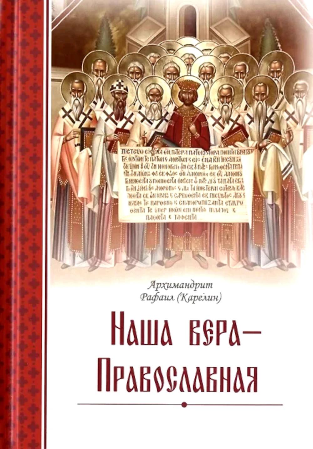 Наша вера – православная. 2-е изд., испр. Рафаил (Карелин), архимандрит