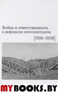 Война и ответственность в рефлексии интеллектуалов (1918–1938). Боянич П.(науч. ред.)