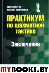 Практикум по шахматной тактике. Завлечение. Калиниченко Н.