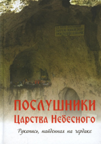 Послушники Царства Небесного. Рукопись, найденная на чердаке. Рассказы о пустынниках Кавказа и Афона конца XX века. 2-е изд