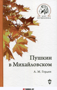 Пушкин в Михайловском. . Гордин А.М.Изд. Пушкинского фонда