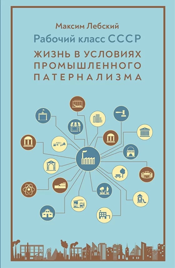 Рабочий класс СССР. Жизнь в условиях промышленного патернализма . Лебский М.