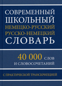 Современный школьный немецко-русский русско-немецкий словарь. 40 000 слов и словосочетаний с практической транскрипцией