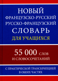 Новый французско-русский русско-французский словарь для учащихся 55 000 слов с практической транскрипцией в обеих частях