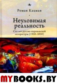 Неуловимая реальность. Сто лет русско-израильской литературы (1920-2020)