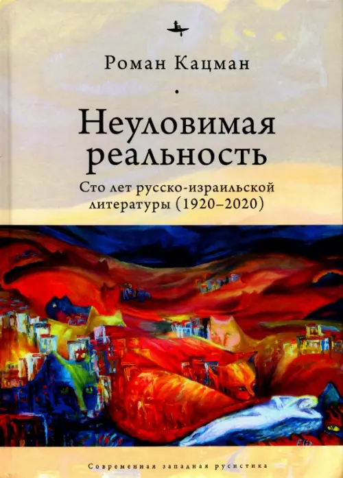 Неуловимая реальность: сто лет русско-израильской литературы (1920-2020). Кацман Роман
