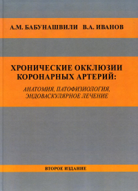 Хронические окклюзии коронарных артерий: анатомия, патофизиология, эндоваскулярное лечение. Монография. 2-е изд