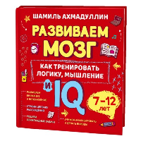 Как тренировать логику, мышление и IQ. 7-12 лет. Ахмадуллин Ш.Т.