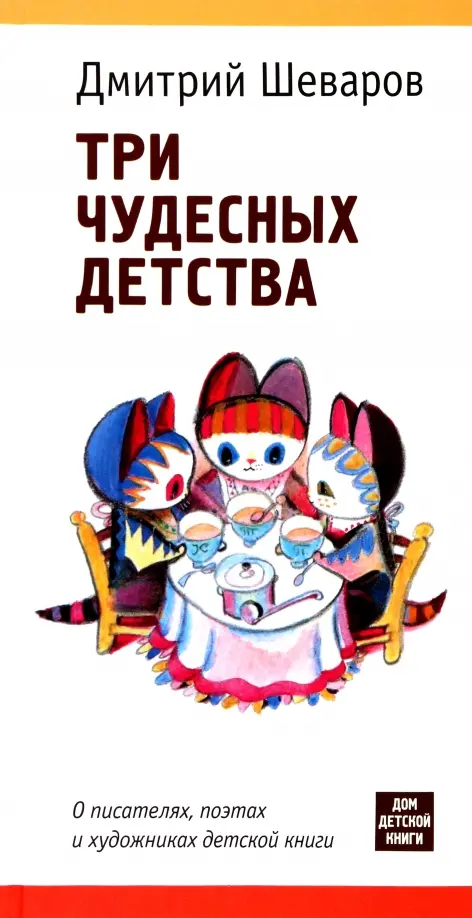 Три чудесных детства.О писателях,поэтах и художниках детской книги. Шеваров Д.