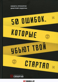 50 ошибок, которые убьют твой стартап. 2-е изд. . Прохоров Н., Сидорин Д.ИД Синергия