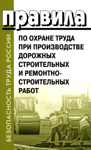 . Правила по охране труда при производстве дорожных строительных и ремонтно-строительных работ