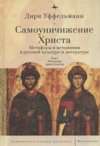 Уффельманн Д. Самоуничижение Христа. Т. 1. Метафоры и метонимии в руссской культуре и литературе