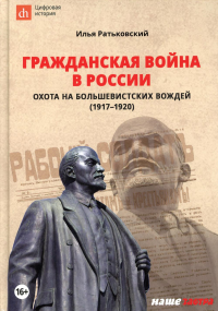 Гражданская война в России: охота на большевистских вождей (1917-1920)