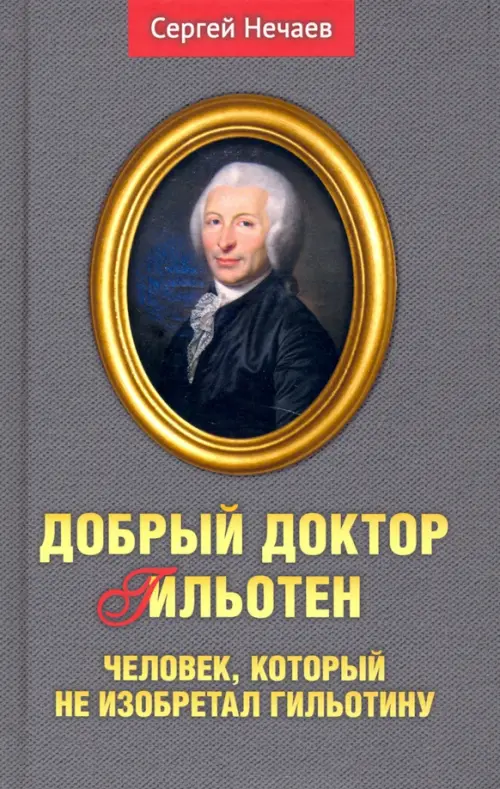 Добрый доктор Гильотен.Человек,который не изобретал гильотину. Нечаев С.