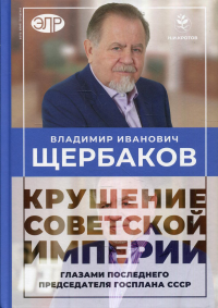 Владимир Щербаков. Крушение (Гибель) советской империи глазами последнего председателя Госплана СССР