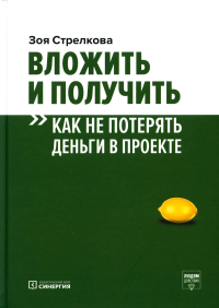 Вложить и получить. Как не потерять деньги в проекте. 2-е изд