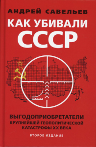 Как убивали Советский Союз. Выгодоприобретатели крупнейшей геополитической катастрофы XX в. 2-е изд