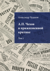 А.П. Чехов в прижизненной критике. 1882-1904. Библиографическая монография-указатель. Т. 1