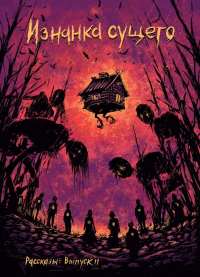 Изнанка сущего. Крафтовый литературный журнал "Рассказы". Вып. 11. Русских И., Станиславская Е.Н., Кременцов И