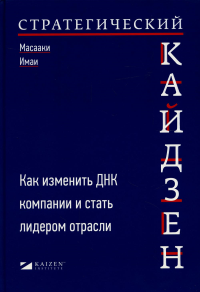 Имаи М. Стратегический кайдзен: Как изменить ДНК компании и стать лидером отрасли