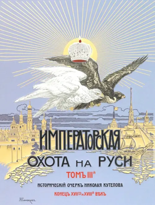 Царская и Императорская охота на Руси.Конец XVII-го и XVIII век.Т.3 .. Кутепов Н.