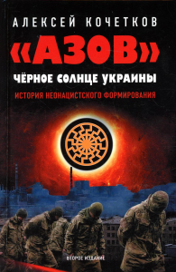 АЗОВ. Черное солнце Украины. История неонацистского формирования. 2-е изд