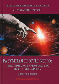 Мирохранение России: трилогия. Книга Вторая. Разумная теория Всего: практическое руководство для Homo sapiens. 96500