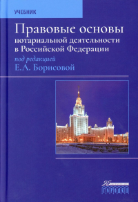 Правовые основы нотариальной деятельности в РФ: Учебник. 3-е изд., перераб.и доп. Под ред. Борисовой Е.А.