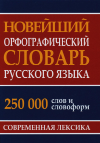 Новейший орфографический словарь русского языка 250 тыс. слов и словоформ. Современная лексика