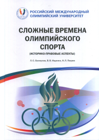 Сложные времена олимпийского спорта (историко-правовые аспекты). . Белоусов Л.С., Ищенко В.В., Першин Н.Л..