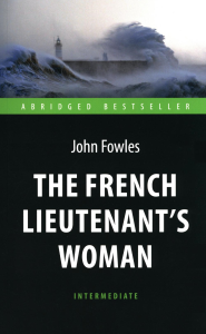 Фаулз Дж.. The French Lieutenent’s Woman = Женщина французского лейтенанта: книга для чтения на английском языке