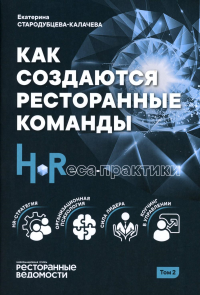 Как создаются ресторанные команды. HoReca-Практики: Т. 2. Стародубцева-Калачева Е.С.