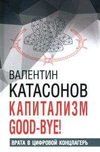 Катасонов В.. Капитализм Good-bye! Врата в цифровой концлагерь. Финансовые хроники профессора Катасонова. Вып. 28